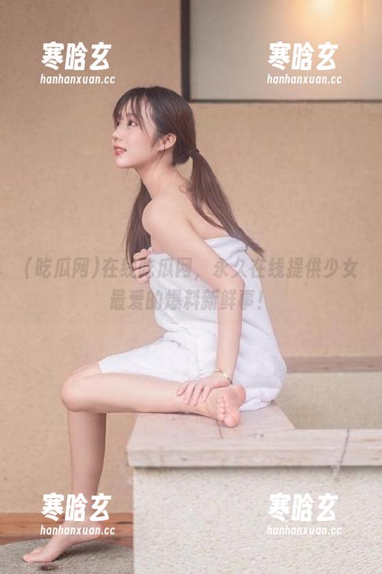 在线吃瓜网，永久在线提供少女最爱的爆料新鲜事！