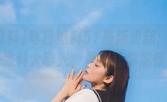 每日黑料51最新更新：娱乐圈黑料大曝光，真相让你震惊